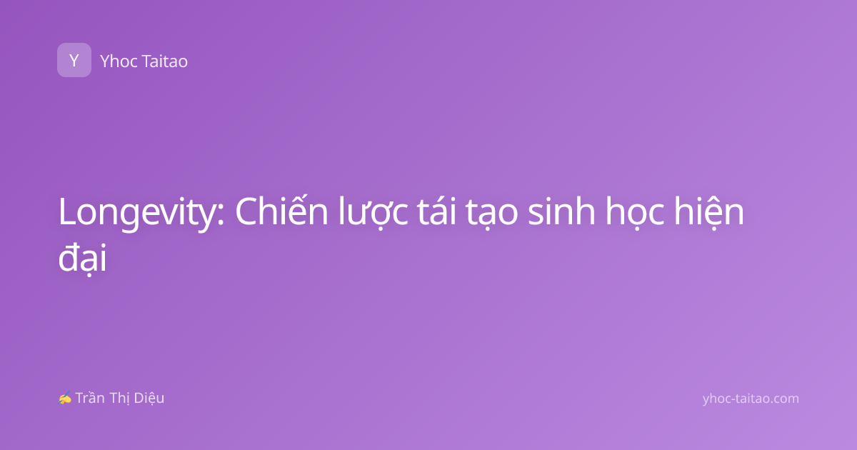 Longevity: Chiến lược tái tạo sinh học hiện đại