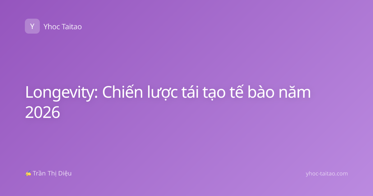 Longevity: Chiến lược tái tạo tế bào năm 2026