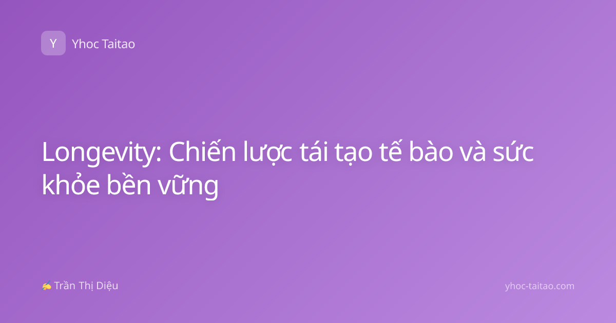Longevity: Chiến lược tái tạo tế bào và sức khỏe bền vững