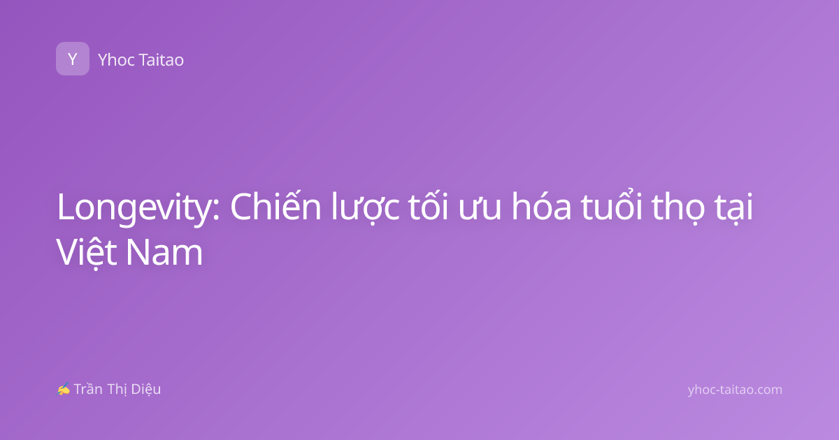 Longevity: Chiến lược tối ưu hóa tuổi thọ tại Việt Nam