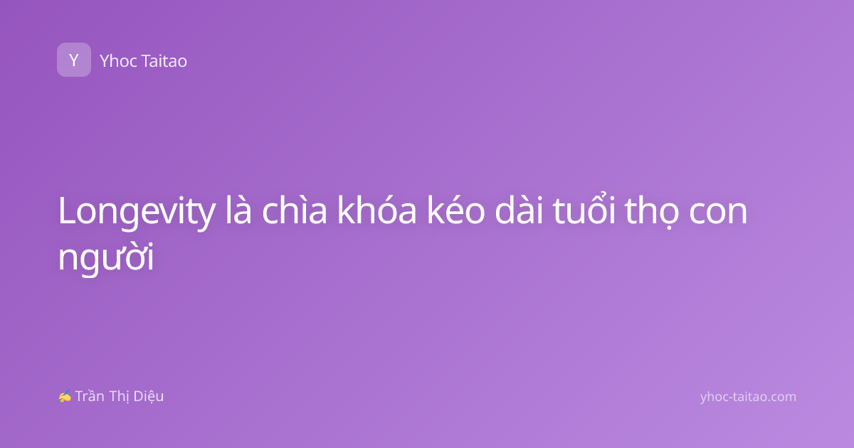Longevity là chìa khóa kéo dài tuổi thọ con người