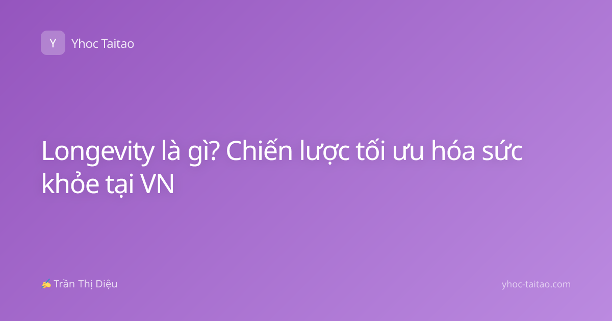 Longevity là gì? Chiến lược tối ưu hóa sức khỏe tại VN