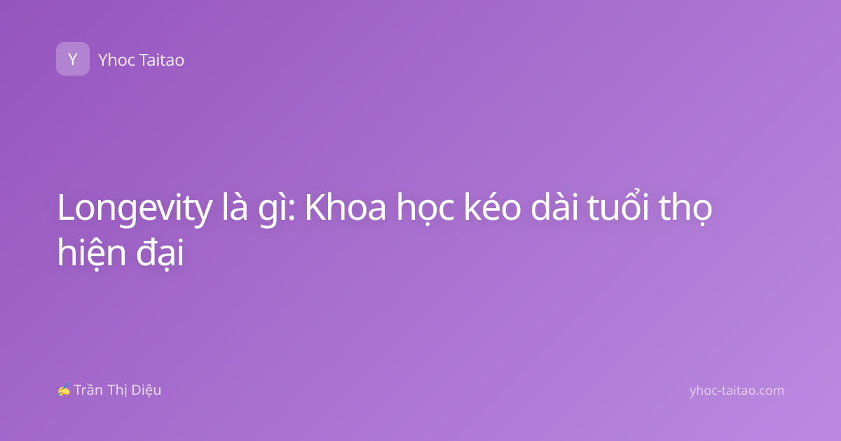 Longevity là gì: Khoa học kéo dài tuổi thọ hiện đại
